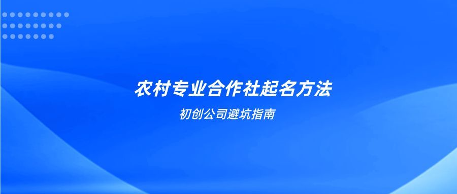 果蔬专业合作社起名 初创避坑指南：农村专业合作社起名方法