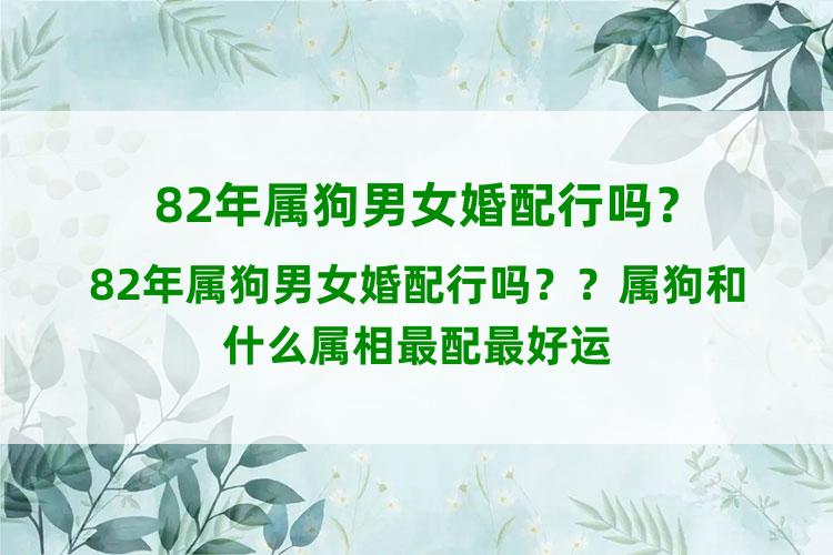 82年属狗男女婚配行吗？？属狗和什么属相最配最好运