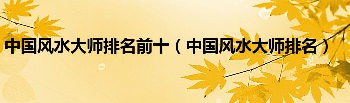 关于中国风水大师排名前十，你知道几个？！