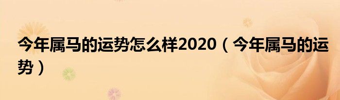 乐天:今年属马的运势怎么样2024，今年运势